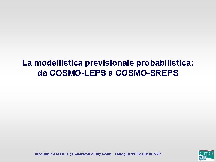 La modellistica previsionale probabilistica: da COSMO-LEPS a COSMO-SREPS Incontro tra la DG e gli