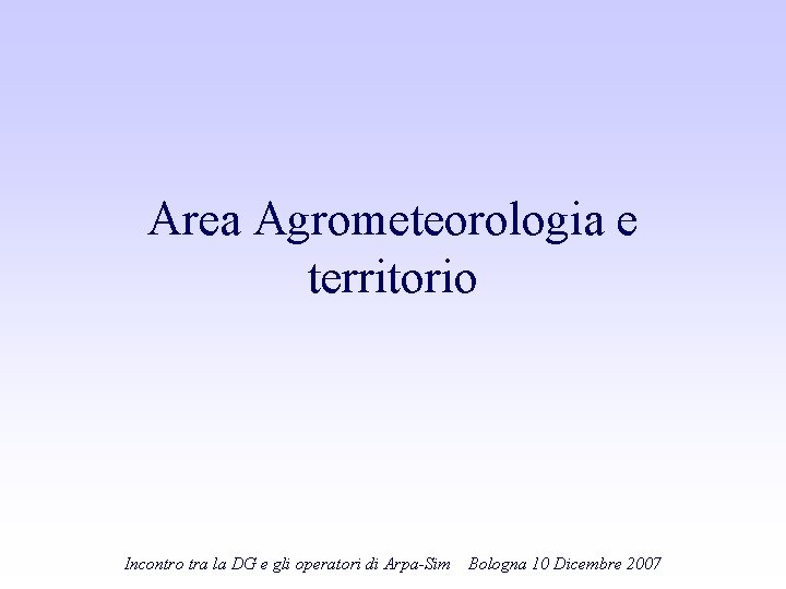 Area Agrometeorologia e territorio Incontro tra la DG e gli operatori di Arpa-Sim Bologna