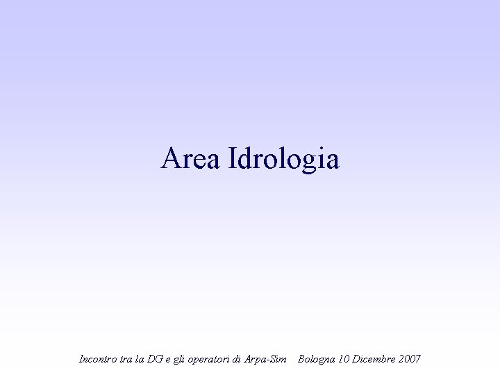 Area Idrologia Incontro tra la DG e gli operatori di Arpa-Sim Bologna 10 Dicembre