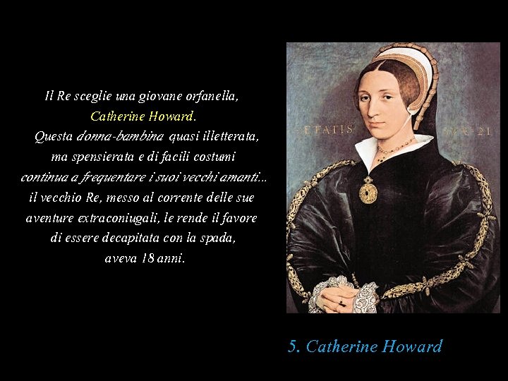 Il Re sceglie una giovane orfanella, Catherine Howard. Questa donna-bambina quasi illetterata, ma spensierata