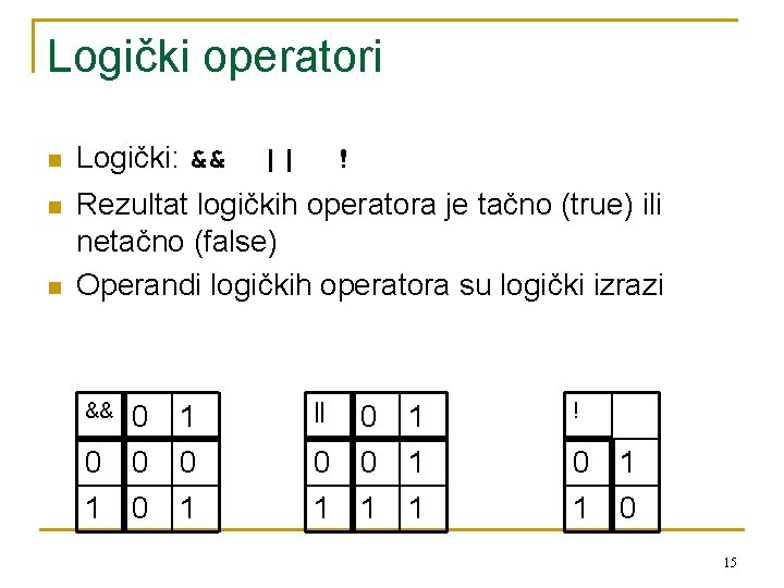 Logički operatori n Logički: && n Rezultat logičkih operatora je tačno (true) ili netačno