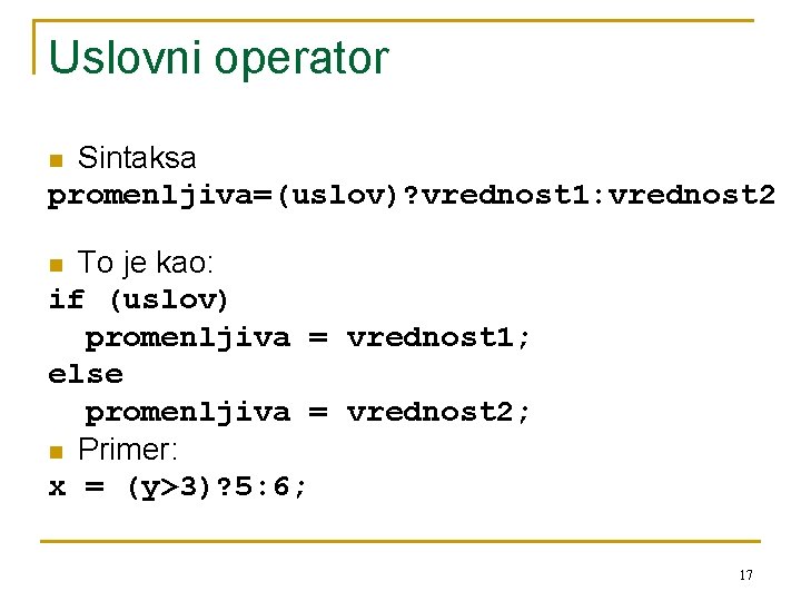 Uslovni operator Sintaksa promenljiva=(uslov)? vrednost 1: vrednost 2 n To je kao: if (uslov)