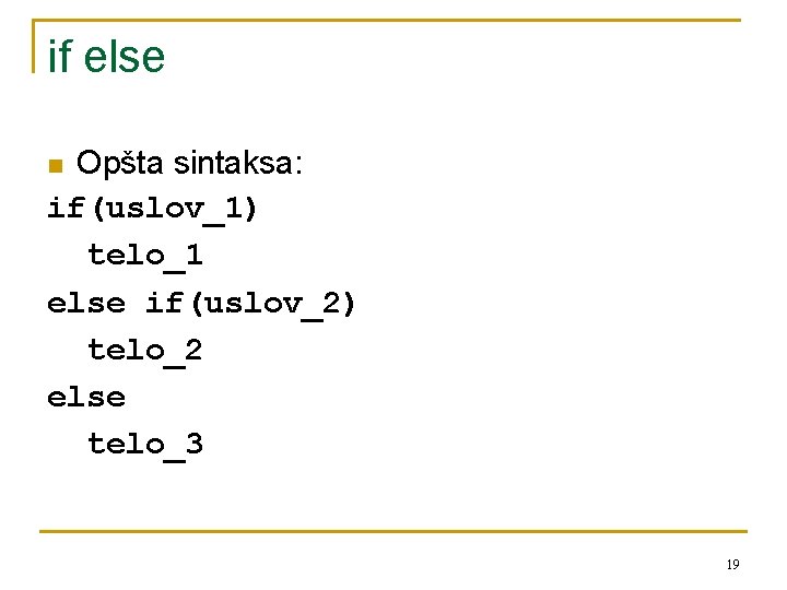 if else Opšta sintaksa: if(uslov_1) telo_1 else if(uslov_2) telo_2 else telo_3 n 19 if else Opšta sintaksa: if(uslov_1) telo_1 else if(uslov_2) telo_2 else telo_3 n 19