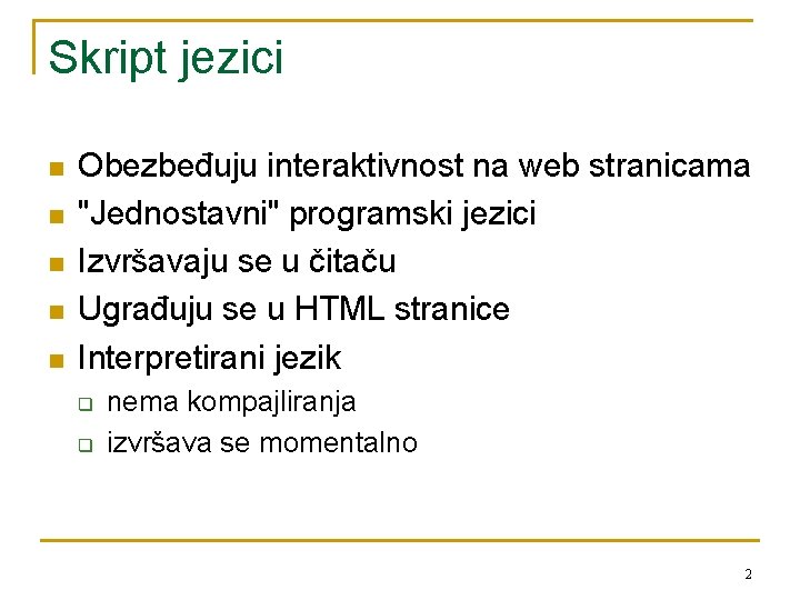 Skript jezici n n n Obezbeđuju interaktivnost na web stranicama "Jednostavni" programski jezici Izvršavaju