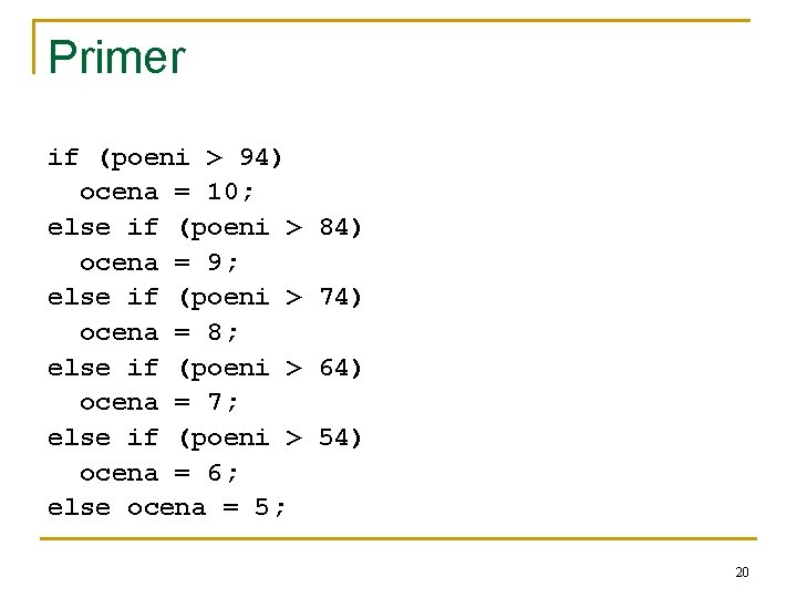 Primer if (poeni > 94) ocena = 10; else if (poeni > ocena =