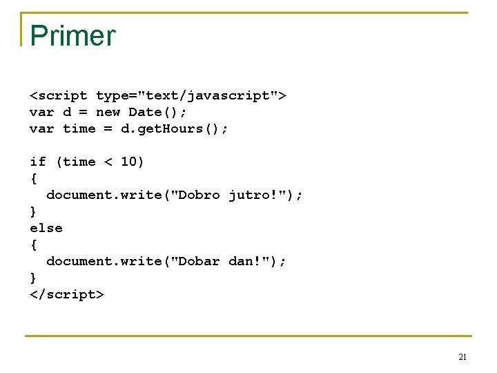 Primer <script type="text/javascript"> var d = new Date(); var time = d. get. Hours();