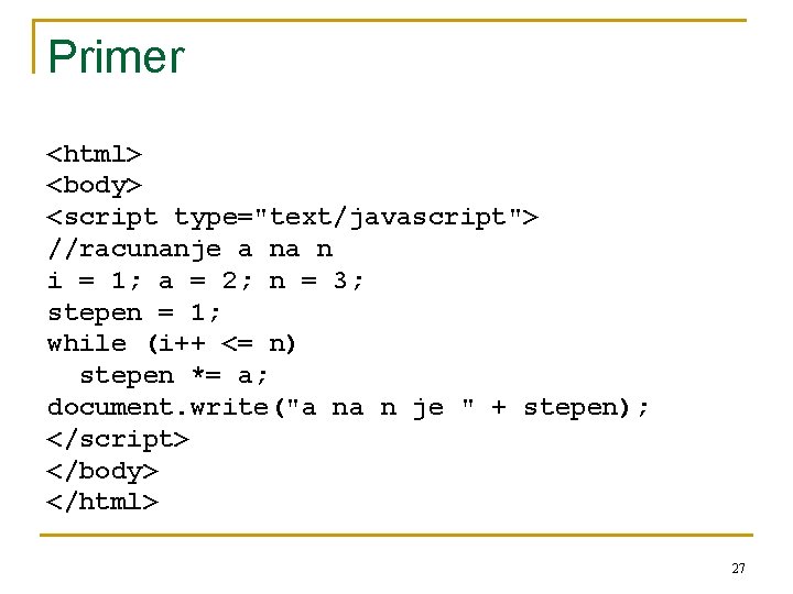 Primer <html> <body> <script type="text/javascript"> //racunanje a na n i = 1; a =