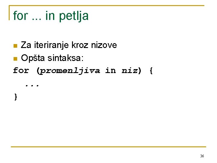 for. . . in petlja Za iteriranje kroz nizove n Opšta sintaksa: for (promenljiva