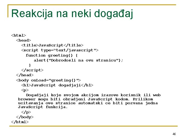 Reakcija na neki događaj <html> <head> <title>Java. Script</title> <script type=“text/javascript"> function greeting() { alert("Dobrodosli