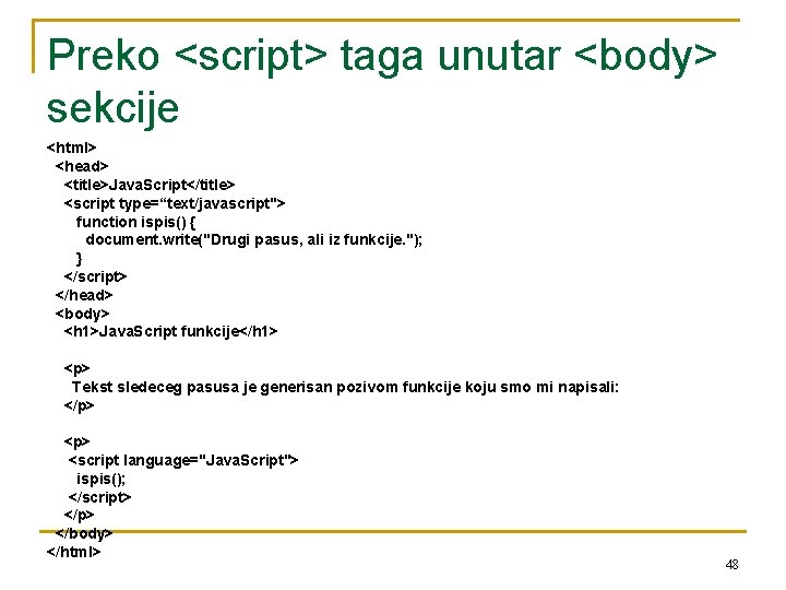 Preko <script> taga unutar <body> sekcije <html> <head> <title>Java. Script</title> <script type=“text/javascript"> function ispis()