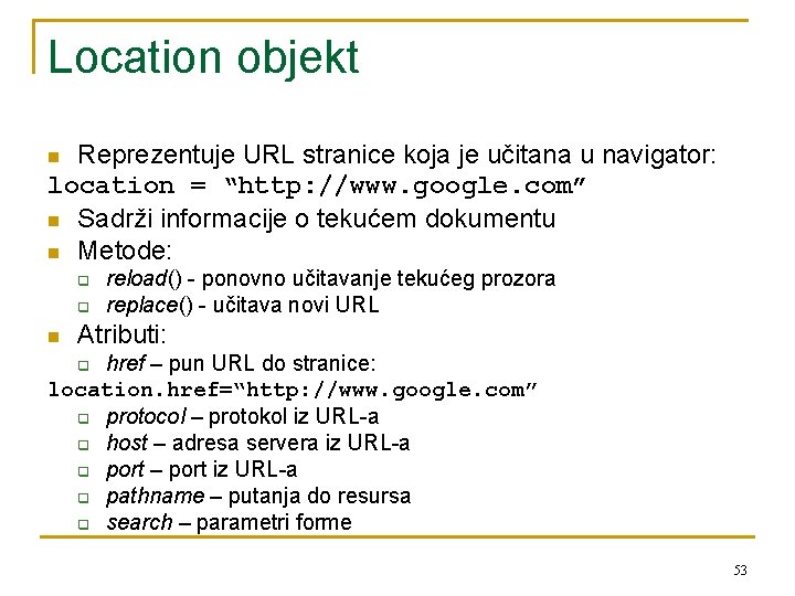 Location objekt Reprezentuje URL stranice koja je učitana u navigator: location = “http: //www.