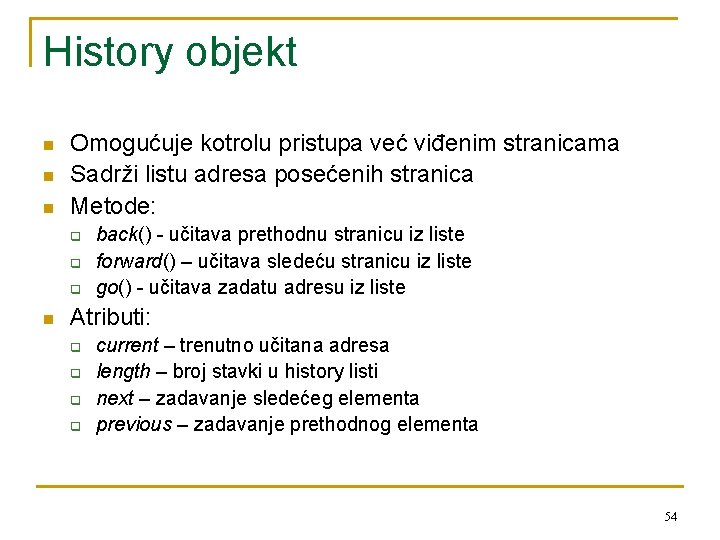 History objekt n n n Omogućuje kotrolu pristupa već viđenim stranicama Sadrži listu adresa