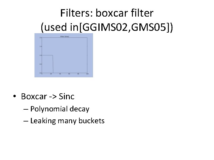 Filters: boxcar filter (used in[GGIMS 02, GMS 05]) • Boxcar -> Sinc – Polynomial