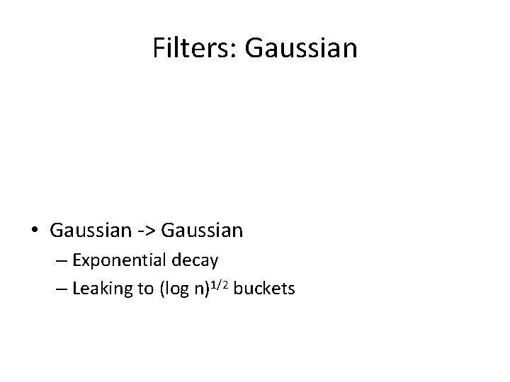 Filters: Gaussian • Gaussian -> Gaussian – Exponential decay – Leaking to (log n)1/2