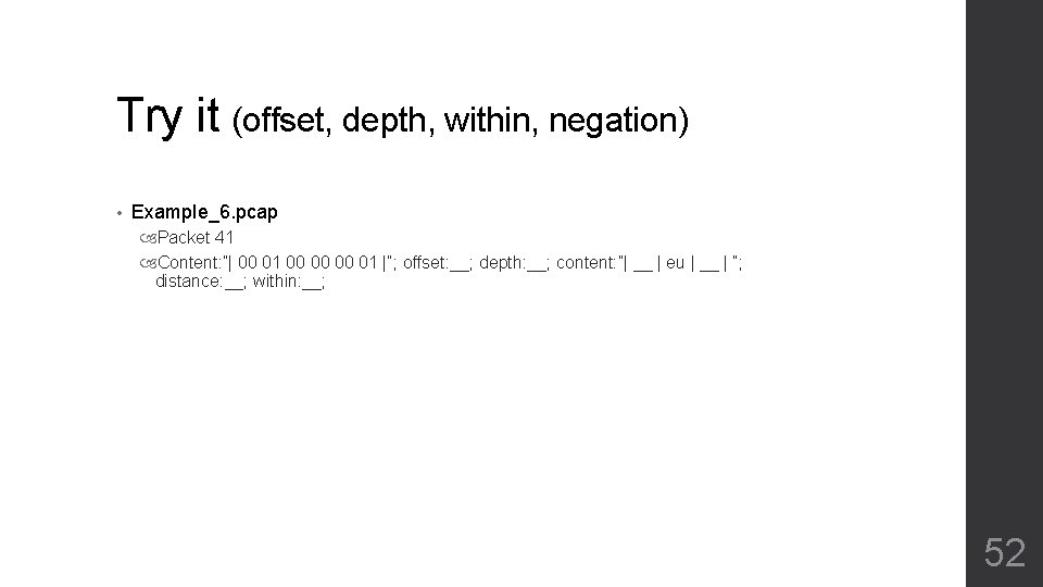 Try it (offset, depth, within, negation) • Example_6. pcap Packet 41 Content: ”| 00