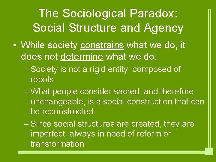 The Sociological Paradox: Social Structure and Agency • While society constrains what we do,