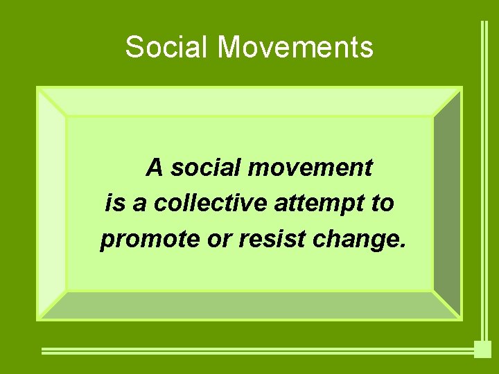 Social Movements A social movement is a collective attempt to promote or resist change.