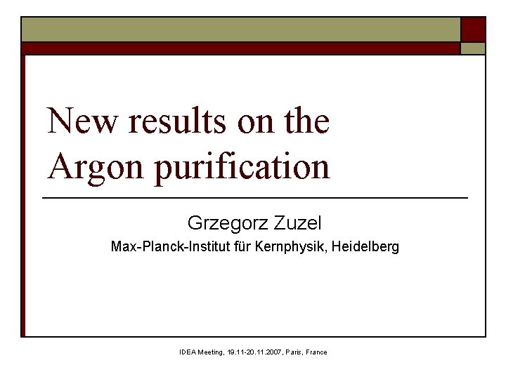 New results on the Argon purification Grzegorz Zuzel Max-Planck-Institut für Kernphysik, Heidelberg IDEA Meeting,