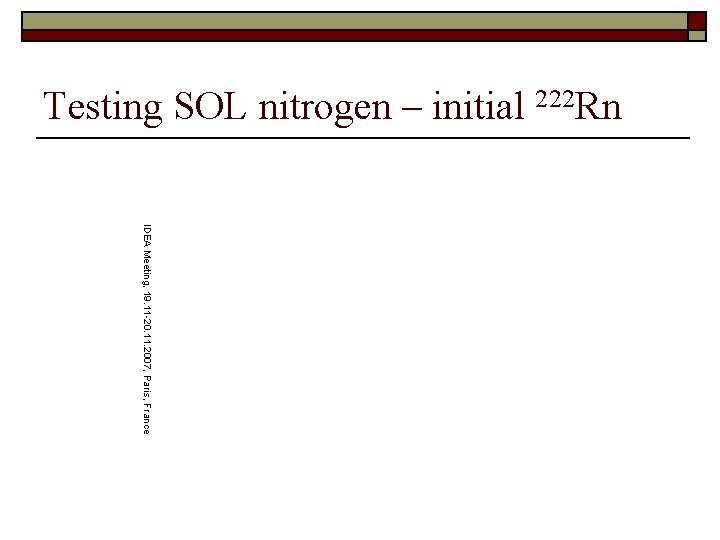 Testing SOL nitrogen – initial 222 Rn IDEA Meeting, 19. 11 -20. 11. 2007,
