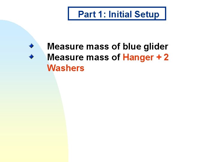 Part 1: Initial Setup Measure mass of blue glider Measure mass of Hanger +