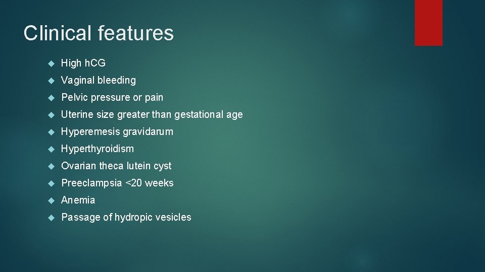Clinical features High h. CG Vaginal bleeding Pelvic pressure or pain Uterine size greater