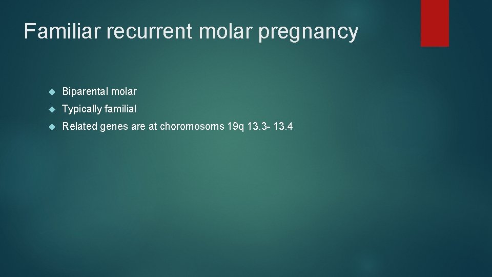 Familiar recurrent molar pregnancy Biparental molar Typically familial Related genes are at choromosoms 19