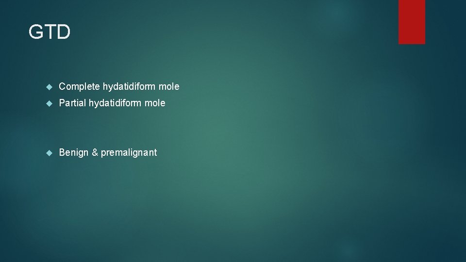 GTD Complete hydatidiform mole Partial hydatidiform mole Benign & premalignant 