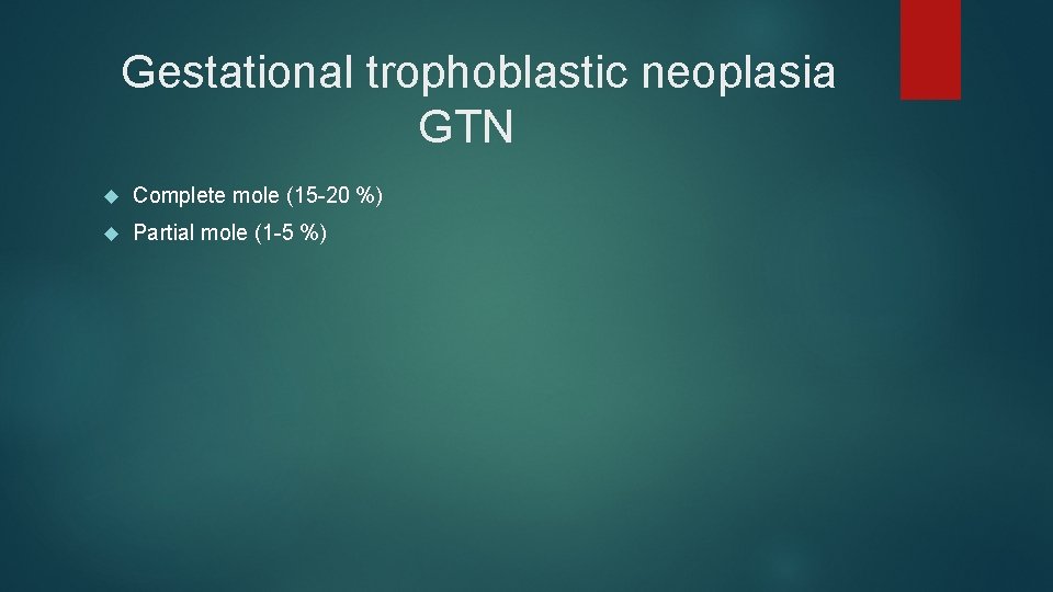 Gestational trophoblastic neoplasia GTN Complete mole (15 -20 %) Partial mole (1 -5 %)
