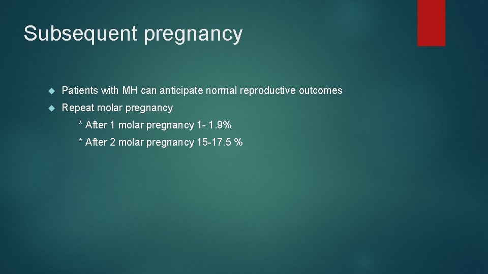 Subsequent pregnancy Patients with MH can anticipate normal reproductive outcomes Repeat molar pregnancy *