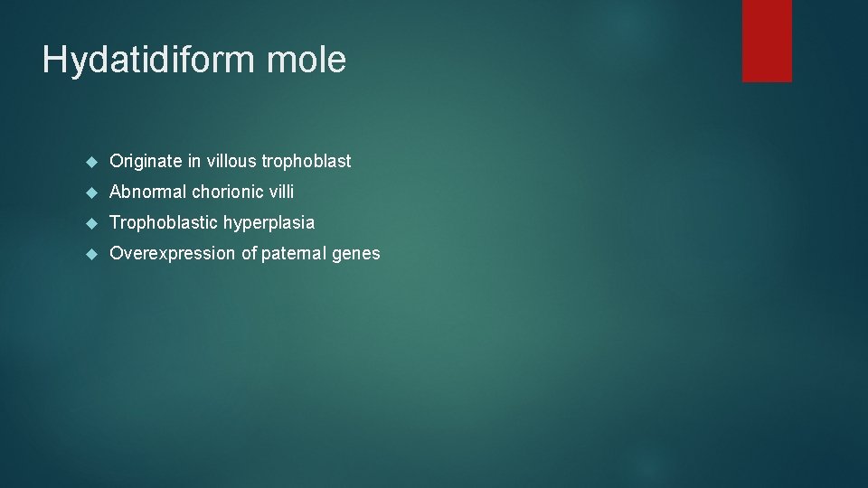 Hydatidiform mole Originate in villous trophoblast Abnormal chorionic villi Trophoblastic hyperplasia Overexpression of paternal