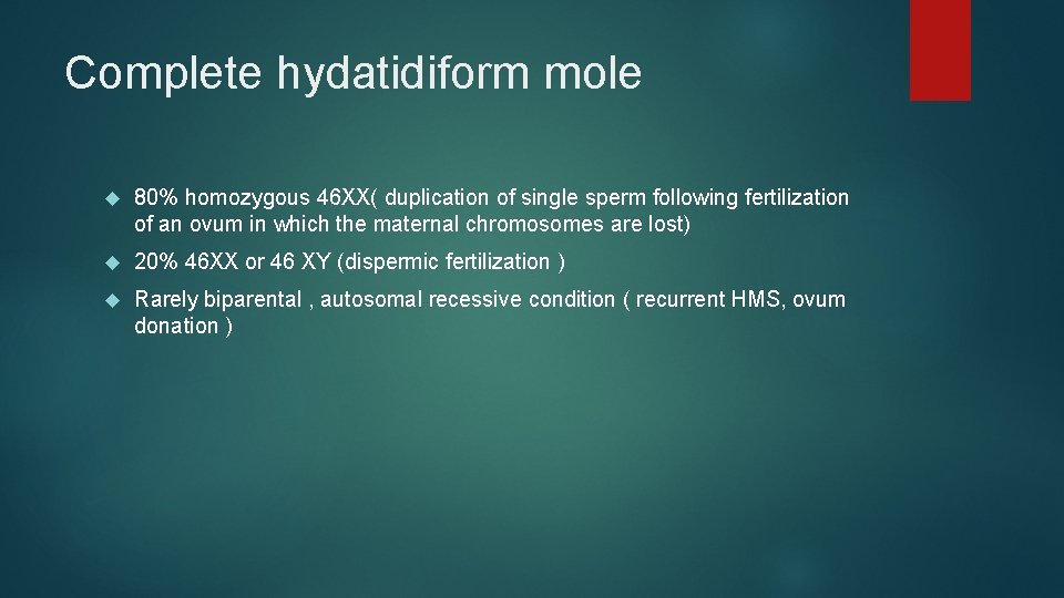 Complete hydatidiform mole 80% homozygous 46 XX( duplication of single sperm following fertilization of