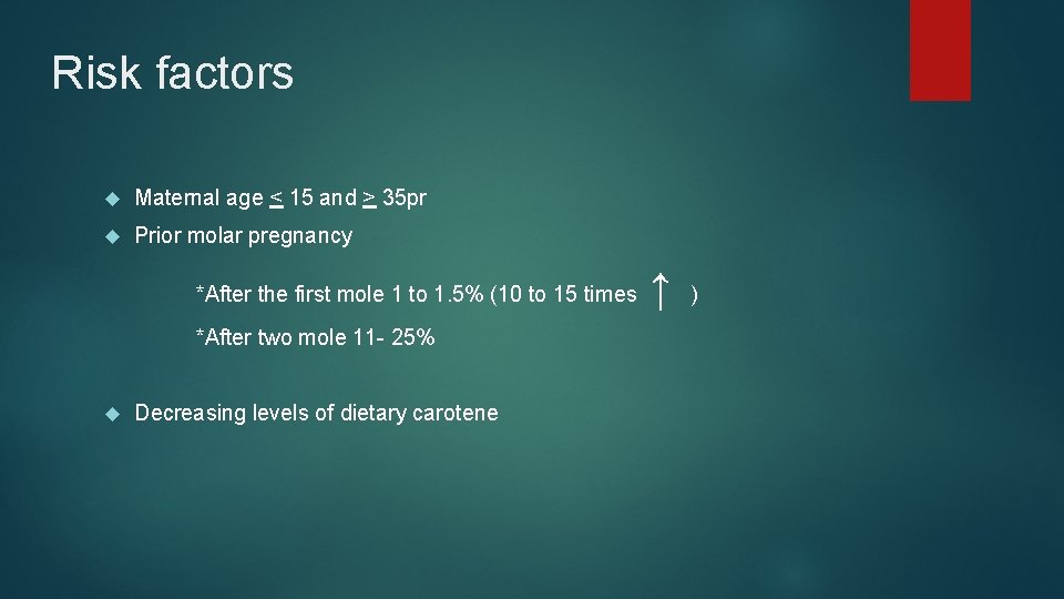 Risk factors Maternal age < 15 and > 35 pr Prior molar pregnancy *After