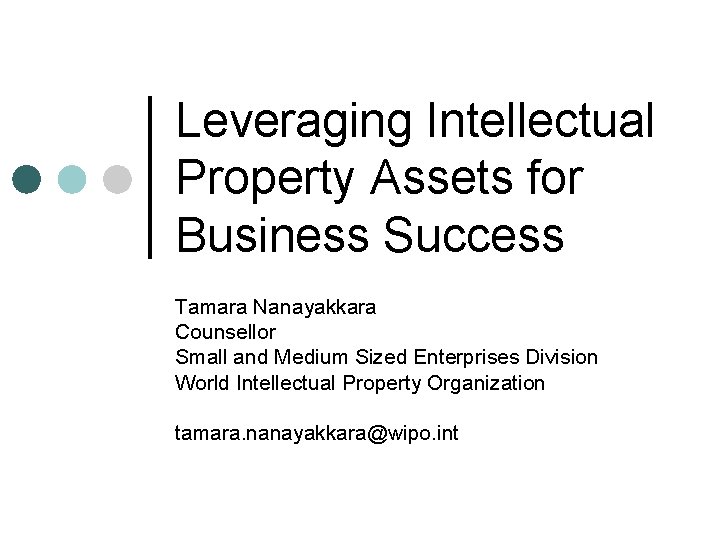 Leveraging Intellectual Property Assets for Business Success Tamara Nanayakkara Counsellor Small and Medium Sized