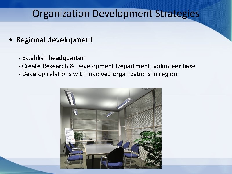 Organization Development Strategies • Regional development - Establish headquarter - Create Research & Development