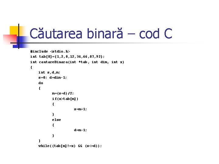 Căutarea binară – cod C #include <stdio. h> int tab[8]={1, 2, 8, 12, 34,