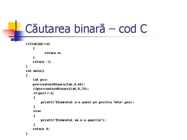 Căutarea binară – cod C if(tab[m]==x) { return m; } return -1; } int