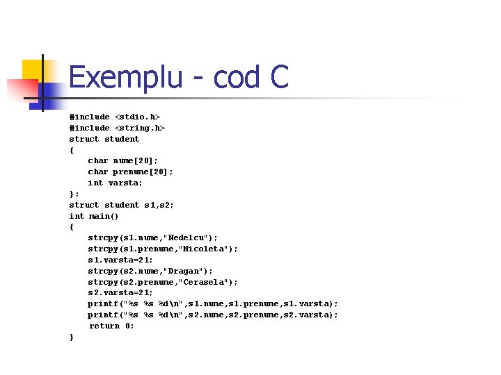 Exemplu - cod C #include <stdio. h> #include <string. h> struct student { char