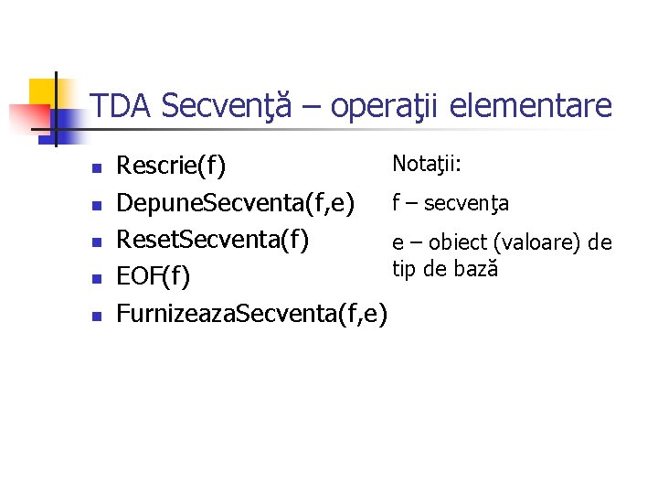 TDA Secvenţă – operaţii elementare n n n Notaţii: Rescrie(f) Depune. Secventa(f, e) f