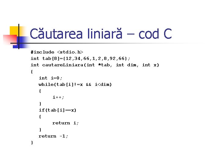 Căutarea liniară – cod C #include <stdio. h> int tab[8]={12, 34, 66, 1, 2,