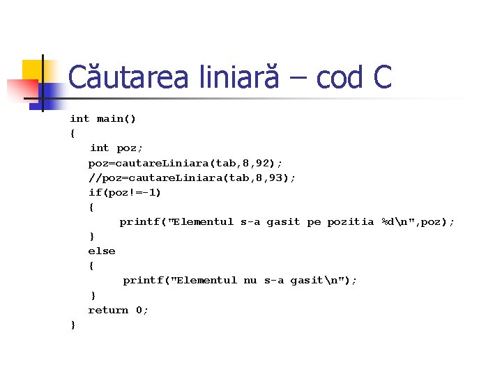 Căutarea liniară – cod C int main() { int poz; poz=cautare. Liniara(tab, 8, 92);