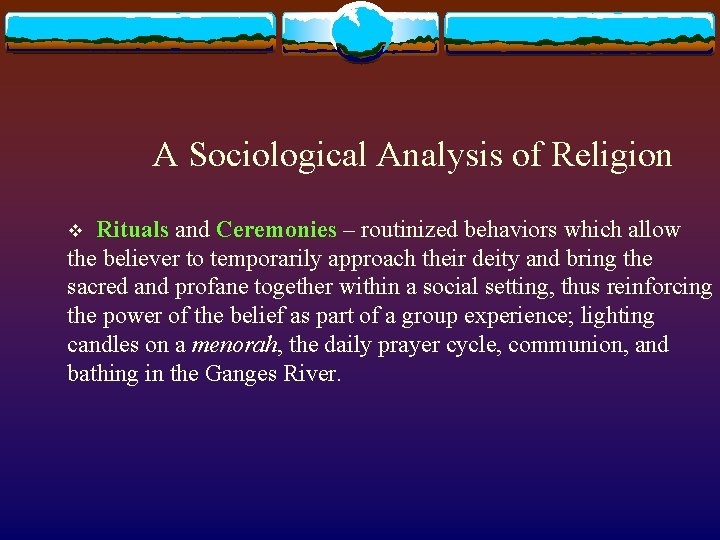 A Sociological Analysis of Religion v Rituals and Ceremonies – routinized behaviors which allow