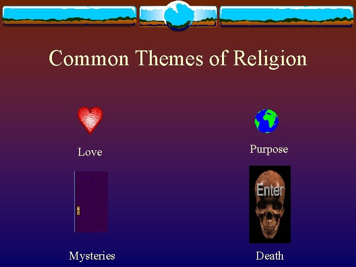 Common Themes of Religion Love Purpose Mysteries Death 