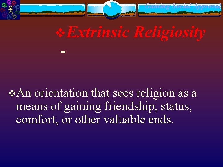 Gaining Social Approval v. Extrinsic - Religiosity v. An orientation that sees religion as