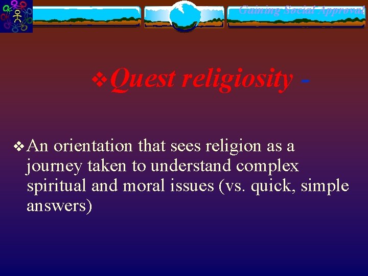 Gaining Social Approval v. Quest religiosity - v An orientation that sees religion as