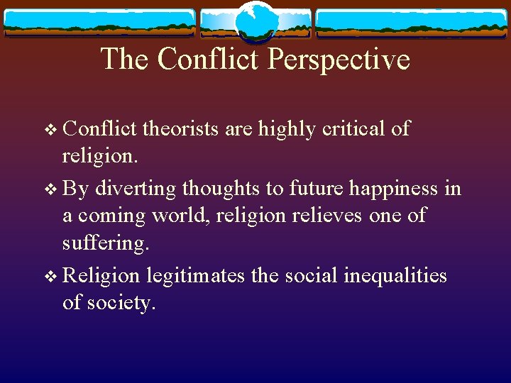 The Conflict Perspective v Conflict theorists are highly critical of religion. v By diverting