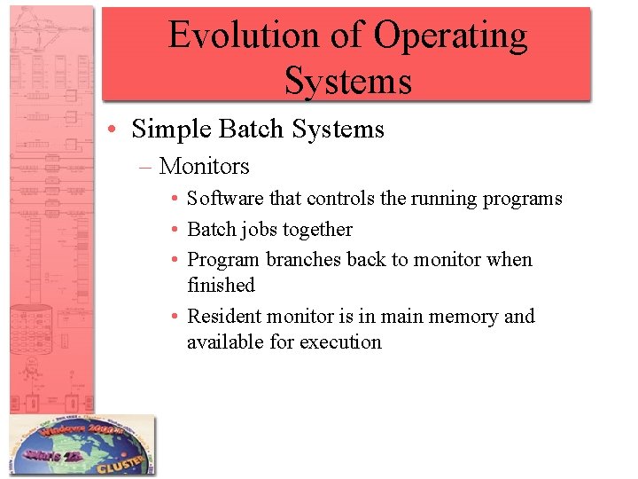 Evolution of Operating Systems • Simple Batch Systems – Monitors • Software that controls