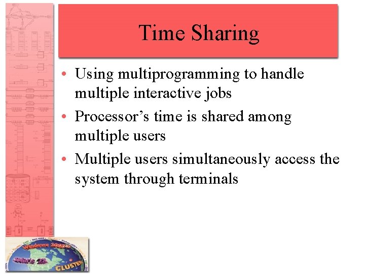 Time Sharing • Using multiprogramming to handle multiple interactive jobs • Processor’s time is