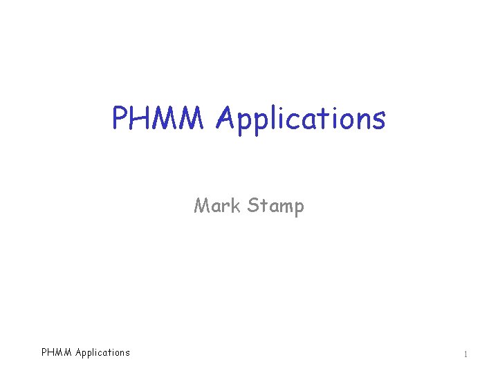 PHMM Applications Mark Stamp PHMM Applications 1 