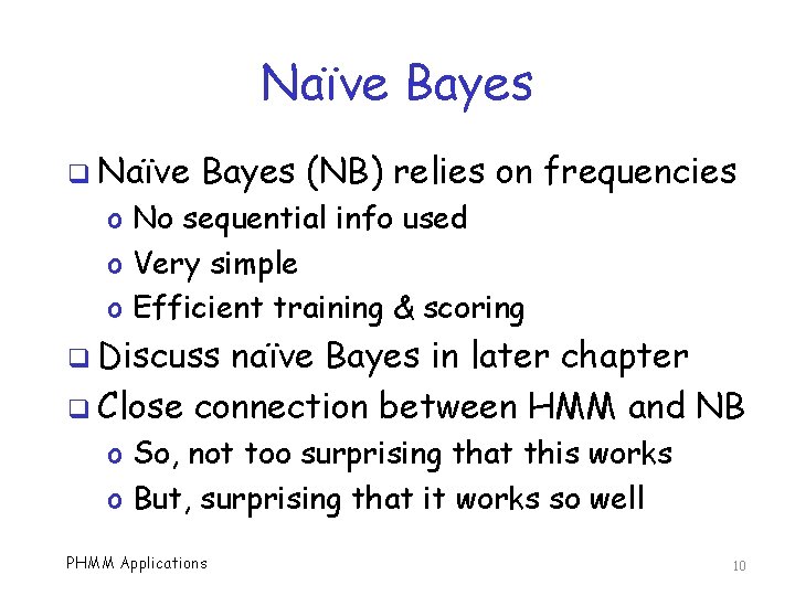 Naïve Bayes q Naïve Bayes (NB) relies on frequencies o No sequential info used