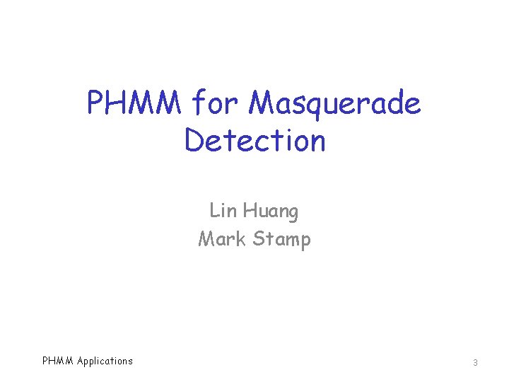 PHMM for Masquerade Detection Lin Huang Mark Stamp PHMM Applications 3 